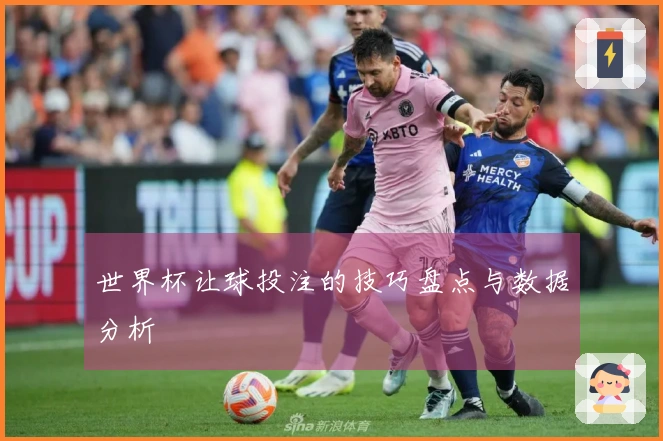 世界杯让球投注的技巧盘点与数据分析